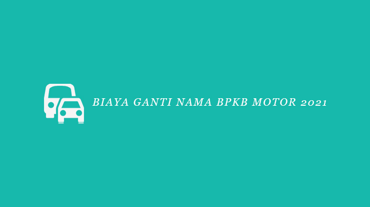 Biaya Ganti Nama Bpkb Motor 2021 Syarat Cara Mengurus